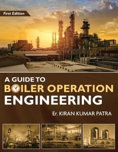 Cover for Er Kiran Kumar Patra · A Guide to Boiler Operation Engineering - For BOE/ 1st Class and 2nd Class Boiler Attendants' Proficiency Examination (Taschenbuch) (2022)