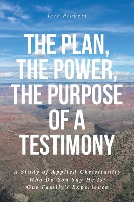 Cover for Jere Probert · The Plan, The Power, The Purpose of a Testimony: A Study of Applied Christianity: Who Do You Say He Is? One Family's Experience (Paperback Book) (2022)