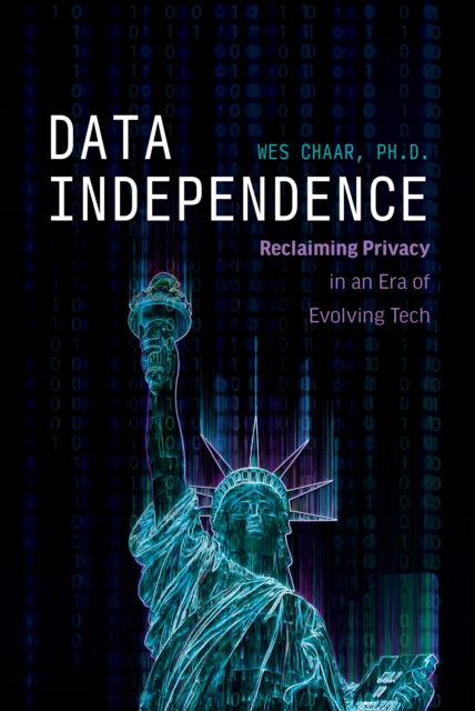 Cover for Wes Chaar · Data Independence: Reclaiming Privacy in an Era of Evolving Tech (Hardcover Book) (2024)