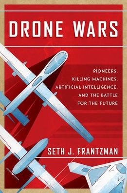 Cover for Seth J. Frantzman · Drone Wars: Pioneers, Killing Machines, Artificial Intelligence, and the Battle for the Future (Hardcover Book) (2021)