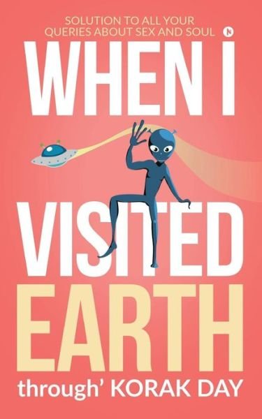 When I Visited Earth - Korak Day - Książki - Notion Press, Inc. - 9781643249759 - 9 sierpnia 2018