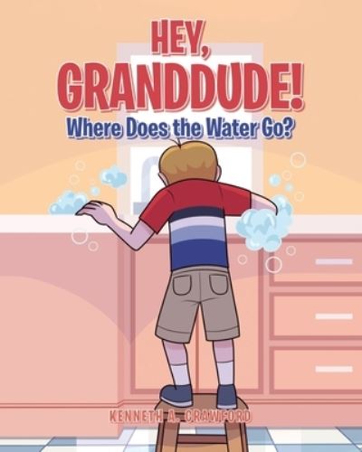 Cover for Kenneth A Crawford · Hey GrandDude! Where Does the Water Go? (Paperback Book) (2020)