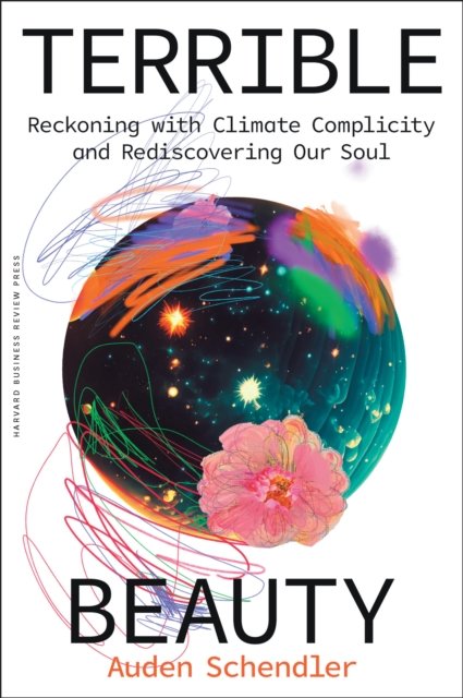 Cover for Auden Schendler · Terrible Beauty: Reckoning with Climate Complicity and Rediscovering Our Soul (Innbunden bok) (2024)