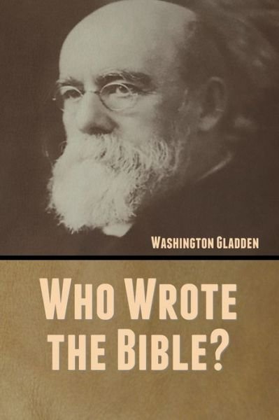 Who Wrote the Bible? - Washington Gladden - Books - Bibliotech Press - 9781647999759 - August 18, 2020