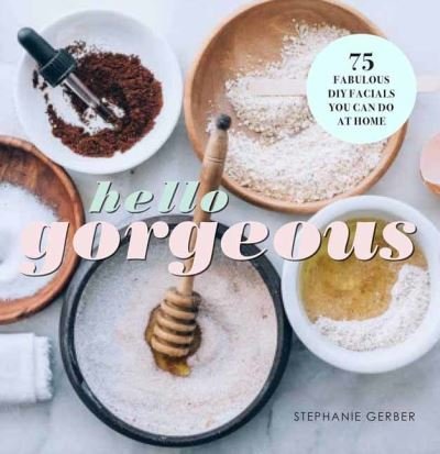 Cover for Stephanie Gerber · Hello Gorgeous: 75 Fabulous DIY Facials You Can Do At Home (Innbunden bok) (2021)