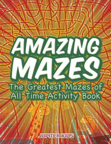 Cover for Jupiter Kids · Amazing Mazes: The Greatest Mazes of All Time Activity Book (Paperback Book) (2016)