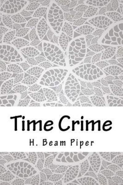 Time Crime - H Beam Piper - Books - Createspace Independent Publishing Platf - 9781718901759 - May 10, 2018