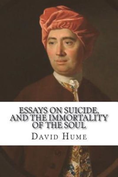 Essays on suicide, and the immortality of the soul - David Hume - Kirjat - Createspace Independent Publishing Platf - 9781721503759 - perjantai 29. kesäkuuta 2018