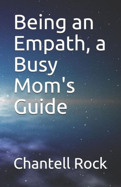 Cover for Chantell Marie Rock · Being an Empath, a Busy Mom's Guide (Paperback Book) (2018)