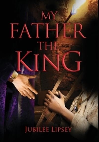 Cover for Jubilee Lipsey · My Father, the King (Hardcover Book) (2021)