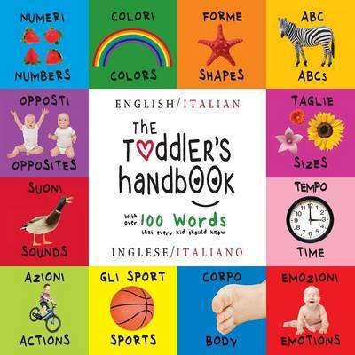 Cover for Dayna Martin · The Toddler's Handbook: Bilingual (English / Italian) (Inglese / Italiano) Numbers, Colors, Shapes, Sizes, ABC Animals, Opposites, and Sounds, with over 100 Words that every Kid should Know (Paperback Bog) [Large type / large print edition] (2016)