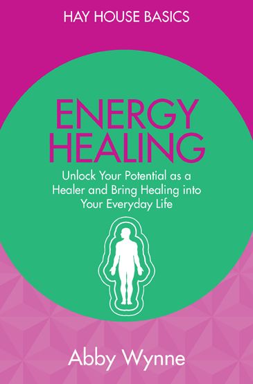 Cover for Abby Wynne · HAY HOUSE BASICS: Energy healing - unlock your potential as a healer and bring healing into y (Book) (2015)