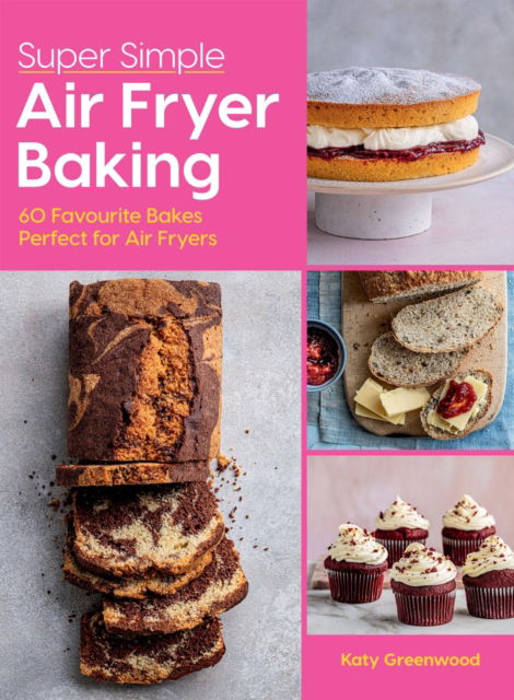 Katy Greenwood · Super Simple Air Fryer Baking: 60 Favourite Bakes Perfect for Air Fryers (Hardcover Book) (2024)