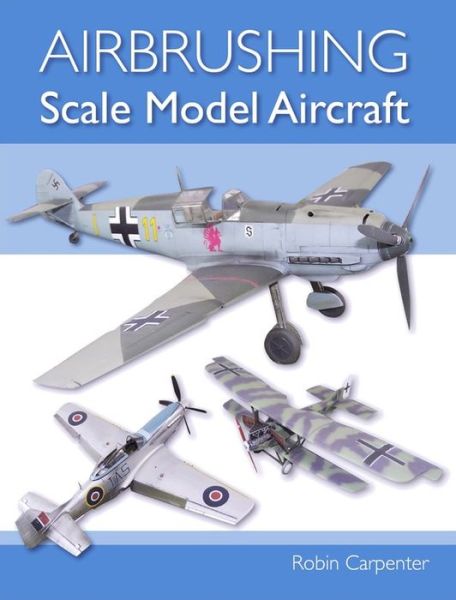 Airbrushing Scale Model Aircraft - Robin Carpenter - Books - The Crowood Press Ltd - 9781785004759 - September 24, 2018