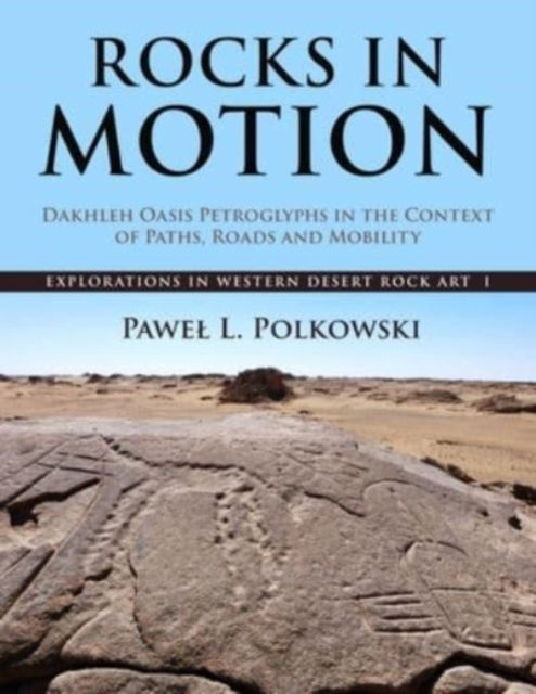 Cover for Pawel L. Polkowski · Rocks in Motion: Dakhleh Oasis Petroglyphs in the Context of Paths, Roads and Mobility - Explorations in Western Desert Rock (Hardcover Book) (2024)