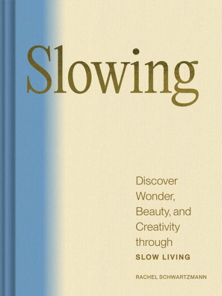 Slowing: Discover Wonder, Beauty, and Creativity through Slow Living - Rachel Schwartzmann - Books - Chronicle Books - 9781797223759 - October 24, 2024