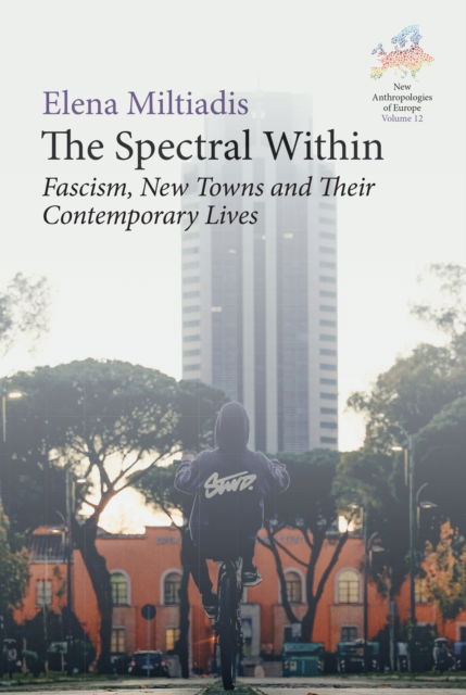Cover for Elena Miltiadis · The Spectral Within: Fascism, New Towns and their Contemporary Lives - New Anthropologies of Europe: Perspectives and Provocations (Hardcover Book) (2025)