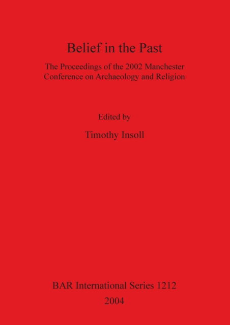Cover for Belief in the Past: the Proceedings of the 2002 Manchester Conference on Archaeology And...; Ed. by Timothy Insoll. (Book) (2004)