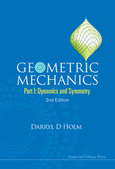 Cover for Holm, Darryl D (Imperial College London, Uk) · Geometric Mechanics - Part I: Dynamics And Symmetry (2nd Edition) (Paperback Book) [2 Revised edition] (2011)