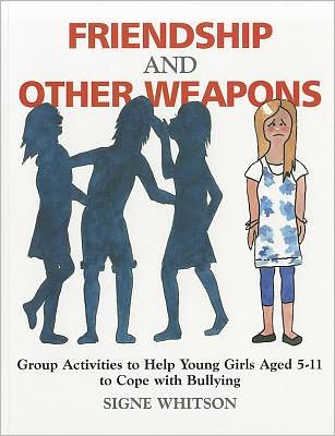 Cover for Signe Whitson · Friendship and Other Weapons: Group Activities to Help Young Girls Aged 5-11 to Cope with Bullying (Paperback Book) (2011)