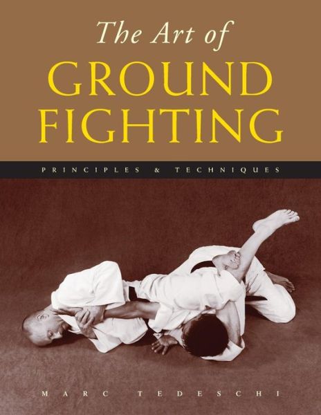 Cover for Marc Tedeschi · The Art of Ground Fighting: Principles &amp; Techniques (Paperback Book) (2015)