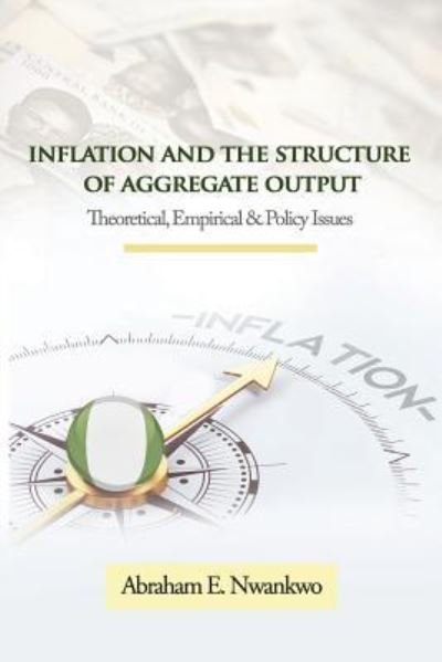 Cover for Abraham Nwankwo · Inflation and the Structure of Aggregate Output: Theoretical, Empirical and Policy Issues (Taschenbuch) (2017)