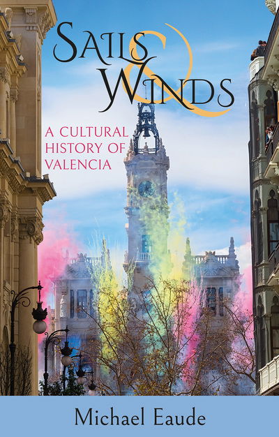 Cover for Michael Eaude · Sails &amp; Winds: A Cultural History of Valencia (Paperback Book) (2019)