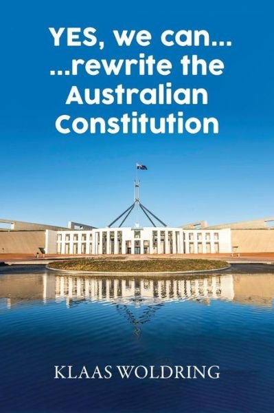 Cover for Klaas Woldring · Yes, We Can... ... Rewrite the Australian Constitution (Pocketbok) (2018)