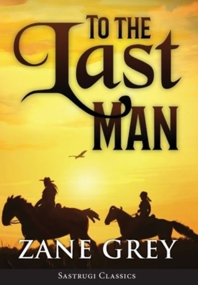 Cover for Zane Grey · To the Last Man (ANNOTATED) (Inbunden Bok) (2019)