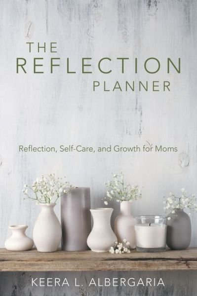 The Reflection Planner: Reflection, Self-Care, and Growth for Moms - Keera L Albergaria - Livros - WestBow Press - 9781973696759 - 28 de agosto de 2020