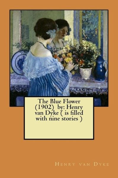 Cover for Henry Van Dyke · The Blue Flower (1902) by (Paperback Bog) (2017)