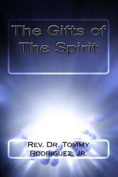 The Gifts of the Spirit - Rev Dr Tommy Rodriguez Jr - Bøger - Createspace Independent Publishing Platf - 9781978224759 - October 11, 2017