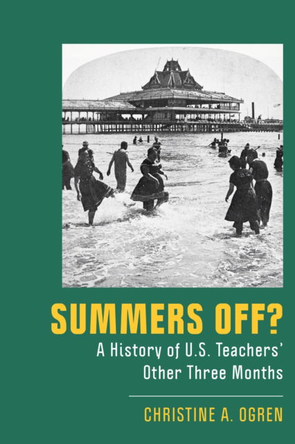 Cover for Christine A. Ogren · Summers Off?: A History of U.S. Teachers' Other Three Months - New Directions in the History of Education (Hardcover Book) (2025)