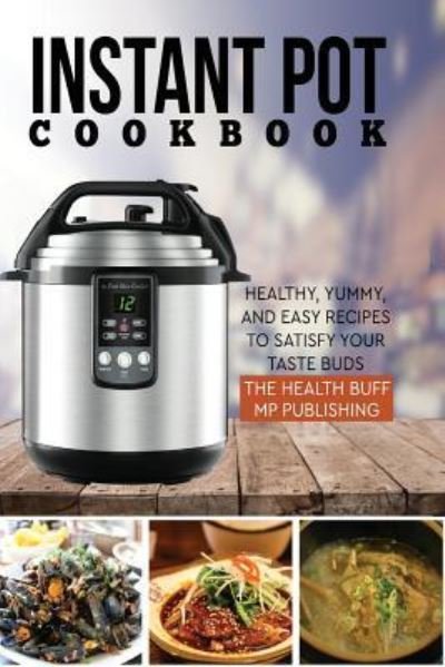 Instant Pot Cookbook - Mp Publishing - Böcker - Createspace Independent Publishing Platf - 9781981699759 - 4 februari 2018