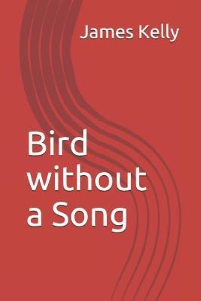 Bird Without a Song - James Kelly - Livros - Independently Published - 9781983273759 - 11 de julho de 2018