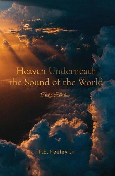 Cover for F E Feeley Jr · Heaven Underneath the Sound of the World (Taschenbuch) (2018)