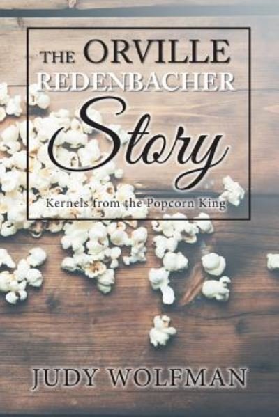 The Orville Redenbacher Story - Judy Wolfman - Books - Xlibris Us - 9781984528759 - May 19, 2018