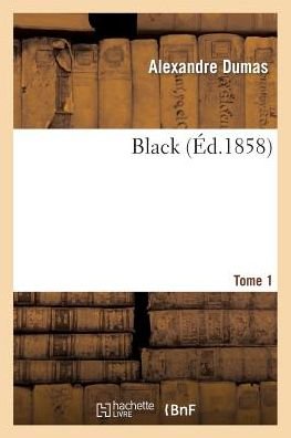Black. T. 1 - Dumas-a - Books - Hachette Livre - Bnf - 9782012154759 - April 1, 2013