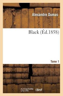 Black. T. 1 - Dumas-a - Kirjat - Hachette Livre - Bnf - 9782012154759 - maanantai 1. huhtikuuta 2013