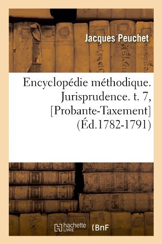Cover for Peuchet J · Encyclopedie Methodique. Jurisprudence. T. 7, [Probante-Taxement] (Ed.1782-1791) - Generalites (Paperback Book) [French edition] (2012)