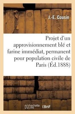 Cover for Cousin · Projet d'Un Approvisionnement Ble Et Farine Immediat Et Permanent Pour La Population Civile de Paris (Paperback Book) (2014)