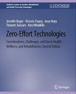 Cover for Jennifer Boger · Zero-Effort Technologies: Considerations, Challenges, and Use in Health, Wellness, and Rehabilitation, Second Edition - Synthesis Lectures on Technology and Health (Paperback Book) [2 Revised edition] (2018)