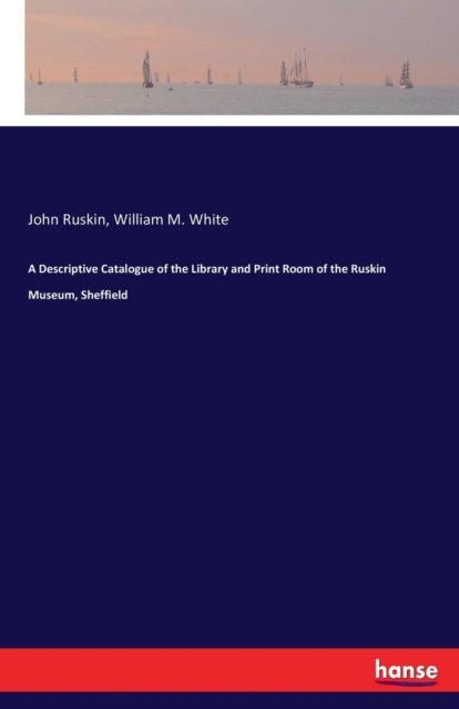 Cover for John Ruskin · A Descriptive Catalogue of the Library and Print Room of the Ruskin Museum, Sheffield (Pocketbok) (2017)