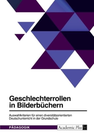 Cover for Anonym · Geschlechterrollen in Bilderbuchern. Auswahlkriterien fur einen diversitatsorientierten Deutschunterricht in der Grundschule (Paperback Book) (2022)