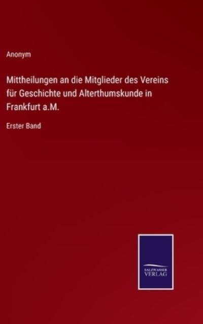 Cover for Anonym · Mittheilungen an die Mitglieder des Vereins fur Geschichte und Alterthumskunde in Frankfurt a.M. : Erster Band (Gebundenes Buch) (2022)