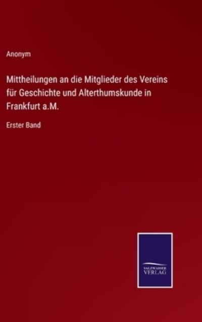 Cover for Anonym · Mittheilungen an die Mitglieder des Vereins fur Geschichte und Alterthumskunde in Frankfurt a.M. : Erster Band (Hardcover Book) (2022)