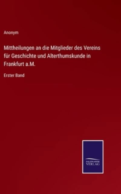Cover for Anonym · Mittheilungen an die Mitglieder des Vereins fur Geschichte und Alterthumskunde in Frankfurt a.M. : Erster Band (Inbunden Bok) (2022)