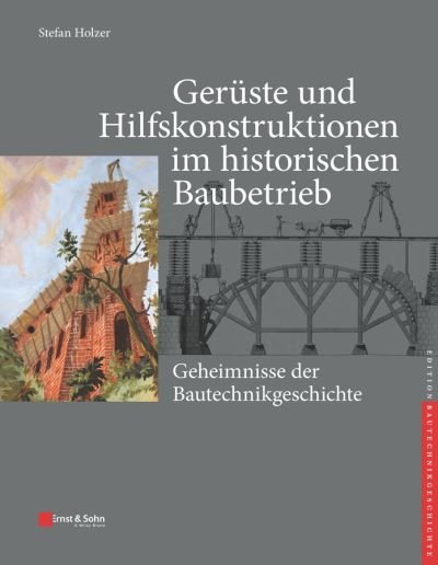 Cover for SM Holzer · Geruste und Hilfskonstruktionen im historischen Baubetrieb: Geheimnisse der Bautechnikgeschichte - Edition Bautechnikgeschichte / Construction History (Innbunden bok) (2021)