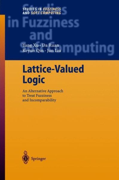 Cover for Yang Xu · Lattice-Valued Logic: An Alternative Approach to Treat Fuzziness and Incomparability - Studies in Fuzziness and Soft Computing (Hardcover Book) [2003 edition] (2003)