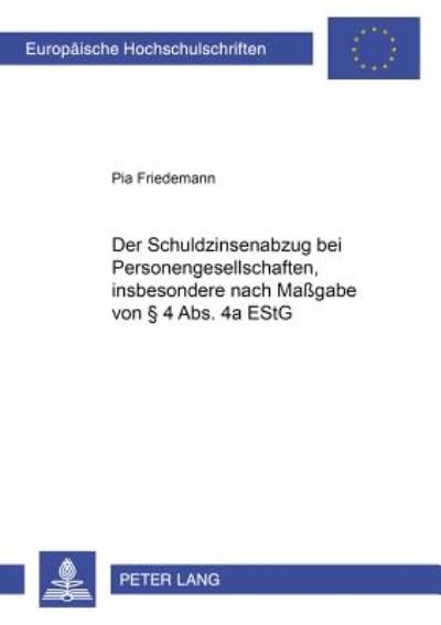 Cover for Pia Friedemann · Der Schuldzinsenabzug Bei Personengesellschaften, Insbesondere Nach Massgabe Von  4 Abs. 4a Estg - Europaeische Hochschulschriften / European University Studie (Pocketbok) [German edition] (2005)